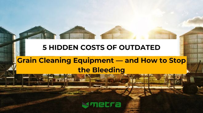 5 Hidden Costs of Outdated Grain Cleaning Equipment—and How to Stop the Bleeding