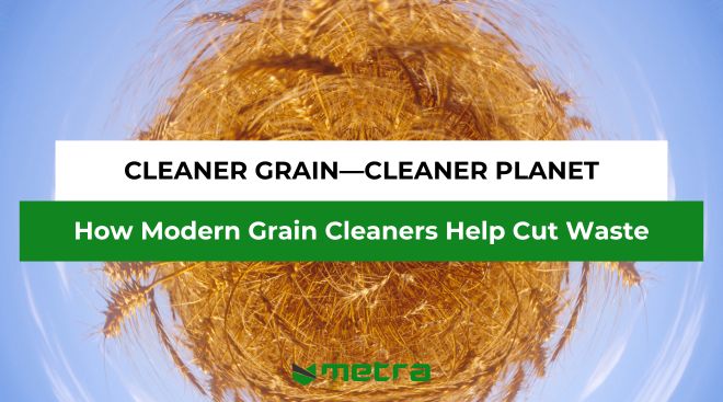 Cleaner Grain—Cleaner Planet: How Modern Grain Cleaners Help Cut Waste