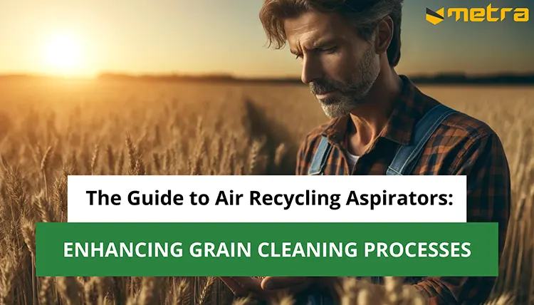 The Guide to Air Recycling Aspirators: Enhancing Grain Cleaning Processes