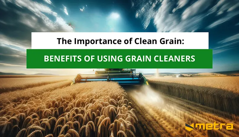 The Importance of Clean Grain: Benefits of Using Grain Cleaners