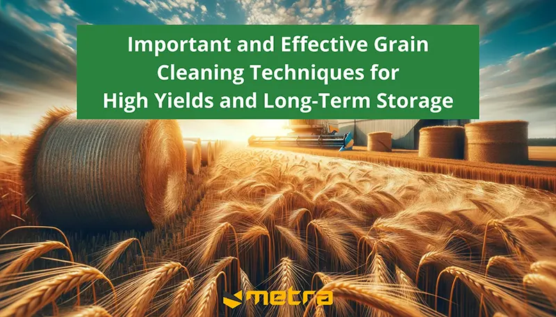 Important and Effective Grain Cleaning Techniques for High Yields and Long-Term Storage